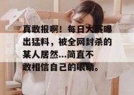 真敢报啊！每日大赛曝出猛料，被全网封杀的某人居然...简直不敢相信自己的眼睛。
